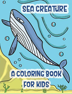 Sea Creatures a Coloring Book For Kids: Marine Life Animals Of The Deep Ocean and Tropics