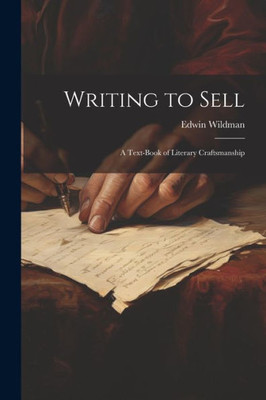 Writing To Sell: A Text-Book Of Literary Craftsmanship