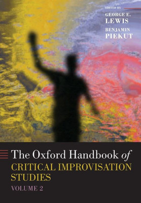 The Oxford Handbook Of Critical Improvisation Studies, Volume 2 (Oxford Handbooks)