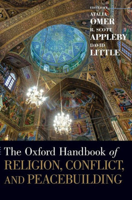 The Oxford Handbook Of Religion, Conflict, And Peacebuilding