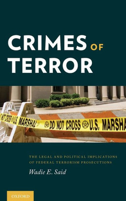 Crimes Of Terror: The Legal And Political Implications Of Federal Terrorism Prosecutions