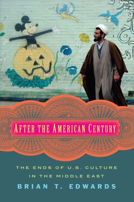 After The American Century: The Ends Of U.S. Culture In The Middle East