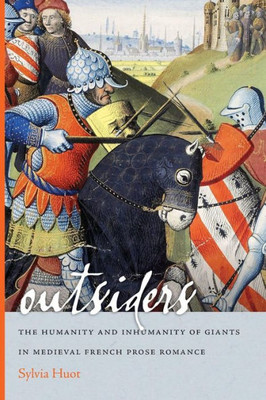 Outsiders: The Humanity And Inhumanity Of Giants In Medieval French Prose Romance (Conway Lectures In Medieval Studies)