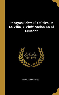 Ensayos Sobre El Cultivo De La Viña, Y Vinificación En El Ecuador (Spanish Edition)