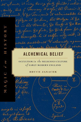 Alchemical Belief: Occultism In The Religious Culture Of Early Modern England (Magic In History)