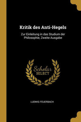 Kritik Des Anti-Hegels: Zur Einleitung In Das Studium Der Philosophie, Zweite Ausgabe (German Edition)