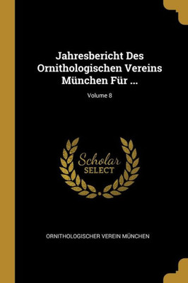 Jahresbericht Des Ornithologischen Vereins München Für ...; Volume 8 (German Edition)