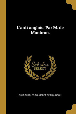 L'Anti Anglois. Par M. De Monbron. (French Edition)