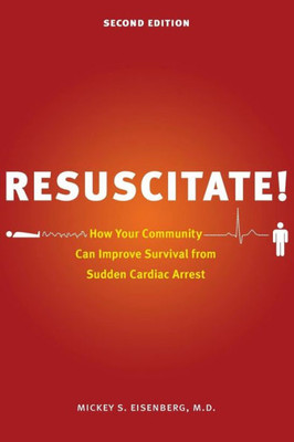 Resuscitate!: How Your Community Can Improve Survival From Sudden Cardiac Arrest, Second Edition (Samuel And Althea Stroum Books Xx)