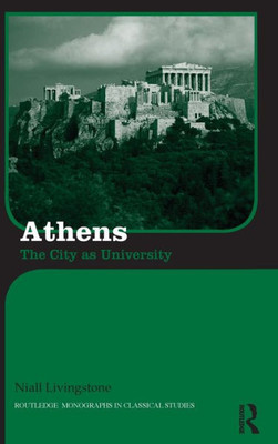 Athens: The City As University (Routledge Monographs In Classical Studies)