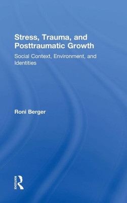 Stress, Trauma, And Posttraumatic Growth: Social Context, Environment, And Identities