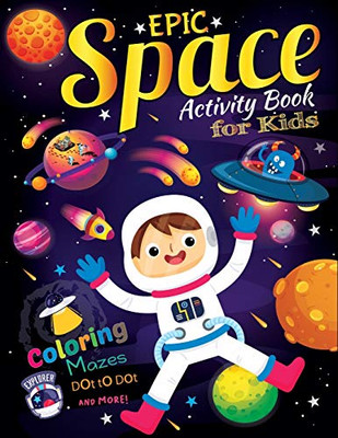 Epic Space Activity book for kids: Big Book of Outer Space Coloring book and Activity pages for 4-8 year old Kids ...Games, Mazes, Dot to Dots, Spot the Differences and more. (Space for Kids 6-8)