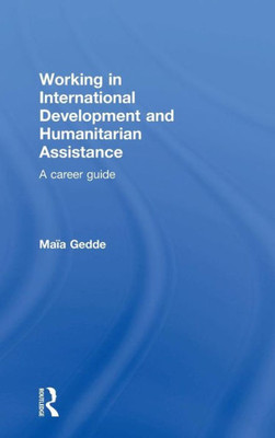 Working In International Development And Humanitarian Assistance: A Career Guide