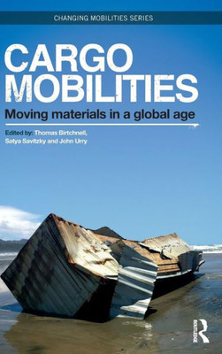 Cargomobilities: Moving Materials In A Global Age (Changing Mobilities)