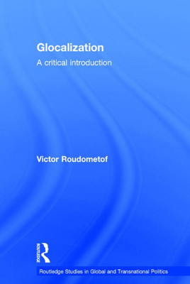 Glocalization: A Critical Introduction (Routledge Studies In Global And Transnational Politics)
