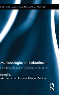 Methodologies Of Embodiment: Inscribing Bodies In Qualitative Research (Routledge Advances In Research Methods)