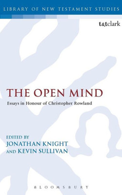 The Open Mind: Essays In Honour Of Christopher Rowland (The Library Of New Testament Studies, 522)