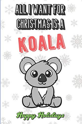 All I Want For Christmas Is A Koala: Funny Unique Christmas and Holiday Notebook with Snow on the Cover. What Do You Really Want for Xmas. Show the world.