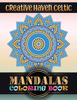 Creative Haven Celtic Mandalas Coloring Book: 100 UNIQUE MANDALAS A Big Mandala Coloring Book with Great Variety of Mixed Mandala Designs and Over 100 ... Mandalas to Color ... Adult Coloring Book