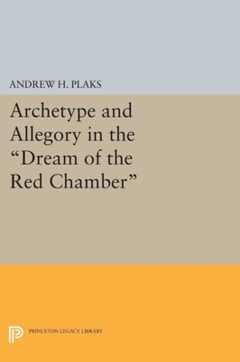 Archetype And Allegory In The Dream Of The Red Chamber (Princeton Legacy Library, 1463)