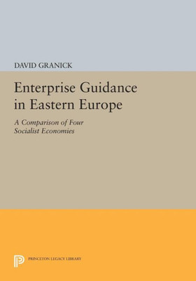Enterprise Guidance In Eastern Europe: A Comparison Of Four Socialist Economies (Princeton Legacy Library, 1478)