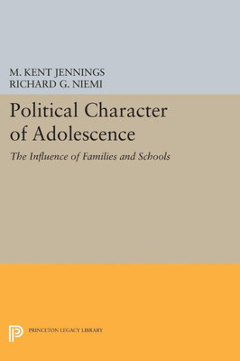 Political Character Of Adolescence: The Influence Of Families And Schools (Princeton Legacy Library, 1788)