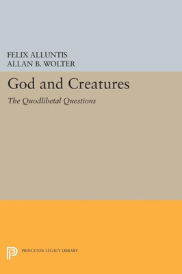 God And Creatures: The Quodlibetal Questions (Princeton Legacy Library, 1329)