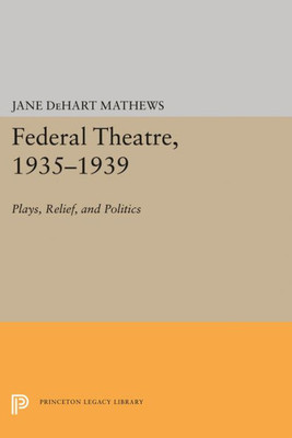 Federal Theatre, 1935-1939: Plays, Relief, And Politics (Princeton Legacy Library, 1336)