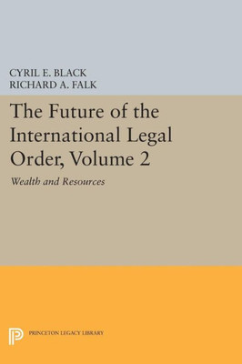 The Future Of The International Legal Order, Volume 2: Wealth And Resources (Princeton Legacy Library, 1326)