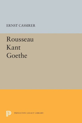 Rousseau-Kant-Goethe (Princeton Legacy Library, 2096)