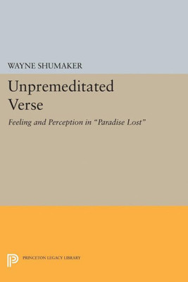 Unpremeditated Verse: Feeling And Perception In Paradise Lost (Princeton Legacy Library, 1942)