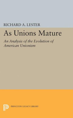 As Unions Mature: An Analysis Of The Evolution Of American Unionism (Princeton Legacy Library, 1900)