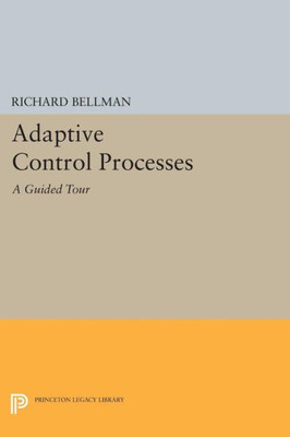 Adaptive Control Processes: A Guided Tour (Princeton Legacy Library, 2045)