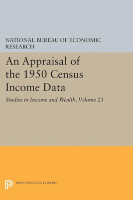 An Appraisal Of The 1950 Census Income Data, Volume 23: Studies In Income And Wealth (National Bureau Of Economic Research Publications, 18)