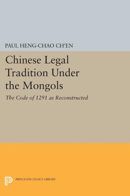 Chinese Legal Tradition Under The Mongols: The Code Of 1291 As Reconstructed (Studies In East Asian Law, 6)