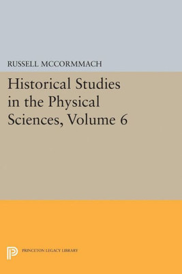 Historical Studies In The Physical Sciences, Volume 6 (Princeton Legacy Library, 5089)