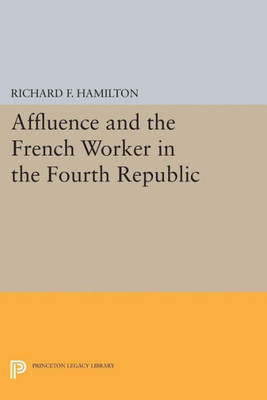 Affluence And The French Worker In The Fourth Republic (Center For International Studies, Princeton University)