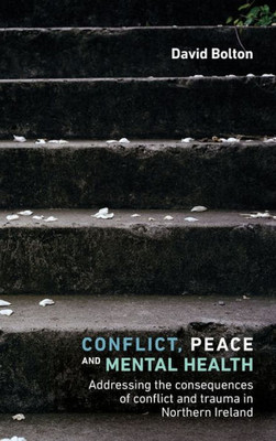 Conflict, Peace And Mental Health: Addressing The Consequences Of Conflict And Trauma In Northern Ireland