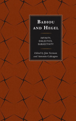 Badiou And Hegel: Infinity, Dialectics, Subjectivity