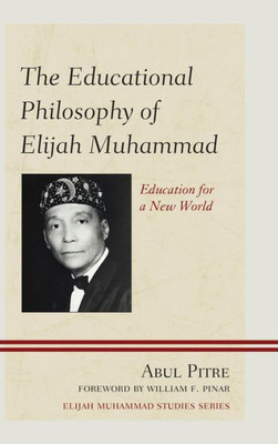 The Educational Philosophy Of Elijah Muhammad: Education For A New World (Elijah Muhammad Studies)