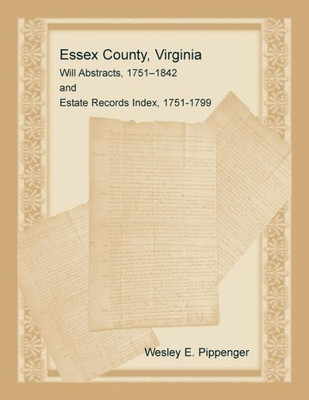 Essex County, Virginia Will Abstracts, 1751-1842 And Estate Records Index, 1751-1799