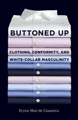 Buttoned Up: Clothing, Conformity, And White-Collar Masculinity