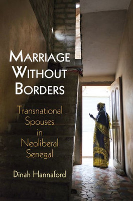 Marriage Without Borders: Transnational Spouses In Neoliberal Senegal (Contemporary Ethnography)