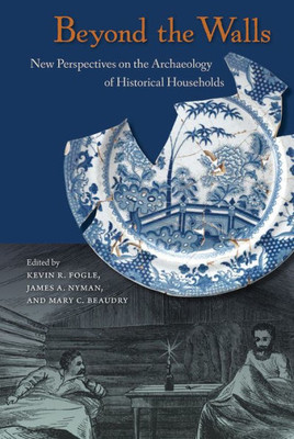 Beyond The Walls: New Perspectives On The Archaeology Of Historical Households