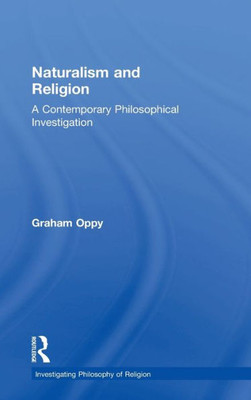 Naturalism And Religion: A Contemporary Philosophical Investigation (Investigating Philosophy Of Religion)