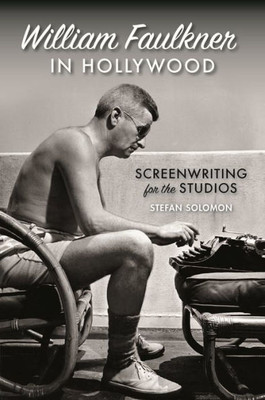 William Faulkner In Hollywood: Screenwriting For The Studios (The South On Screen Ser.)