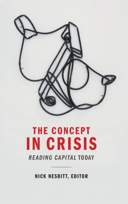 The Concept In Crisis: Reading Capital Today