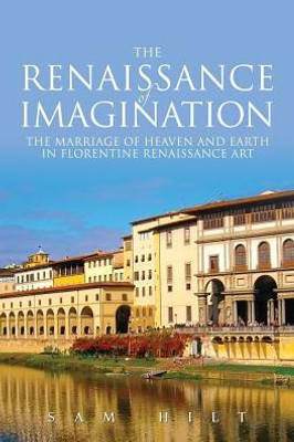 The Renaissance Of Imagination: The Marriage Of Heaven And Earth In Florentine Renaissance Art