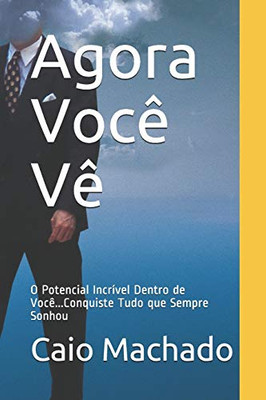 Agora Você Vê: O Potencial Incrível Dentro de Você...Conquiste Tudo que Sempre Sonhou (Portuguese Edition)