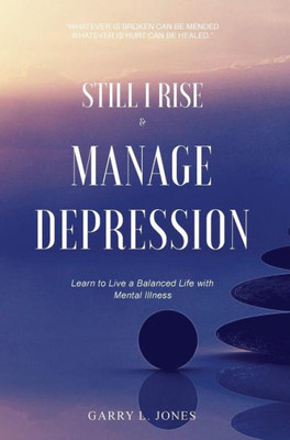 Still I Rise & Manage Depression: Learn To Live A Balanced Life With Mental Illness